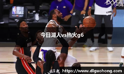 今日湖人vs热火g6