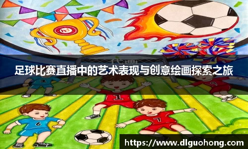 足球比赛直播中的艺术表现与创意绘画探索之旅
